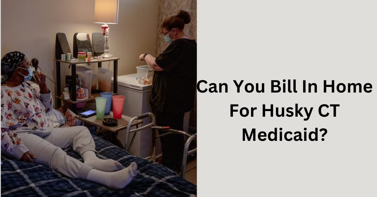 Can You Bill In Home For Husky CT Medicaid