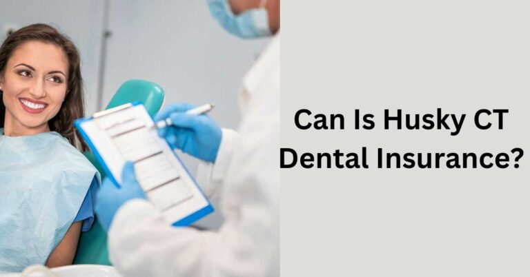 Can Is Husky CT Dental Insurance? – Let’s Take An Analysis!