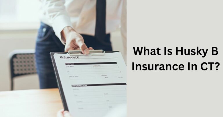 What Is Husky B Insurance In CT? – Detailed Guide In 2023!