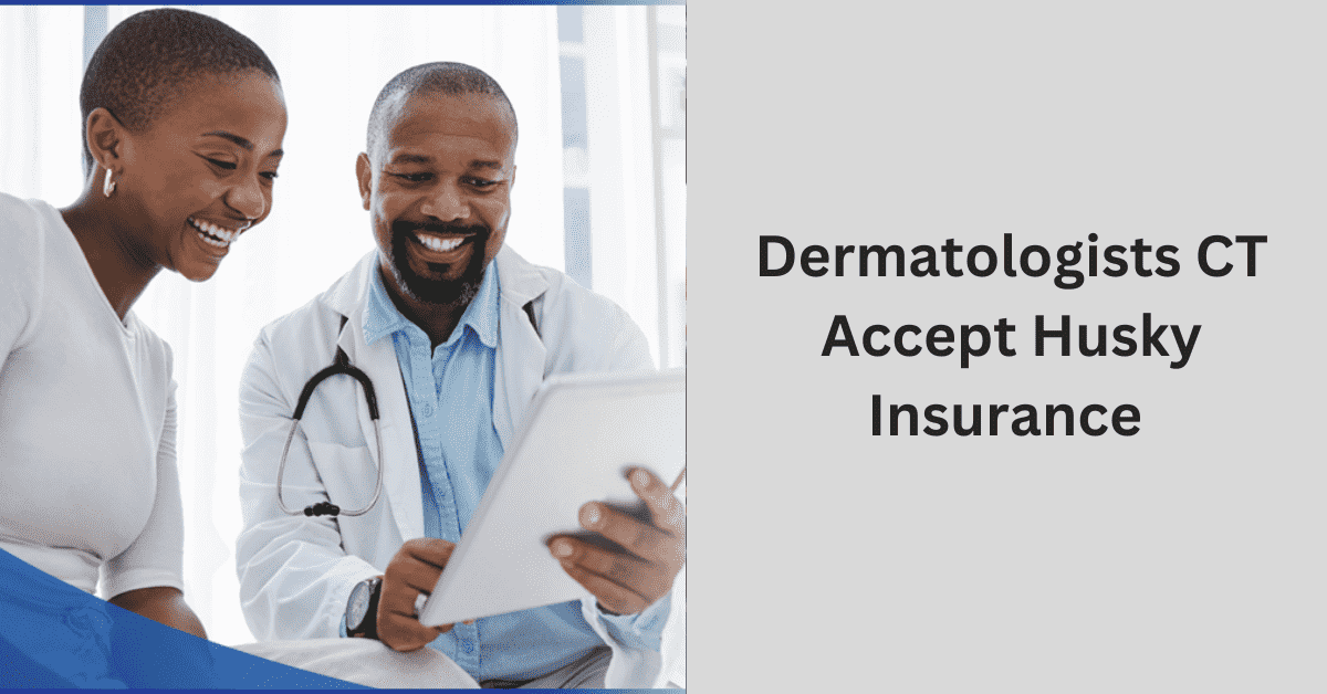 Dermatologists CT Accept Husky Insurance