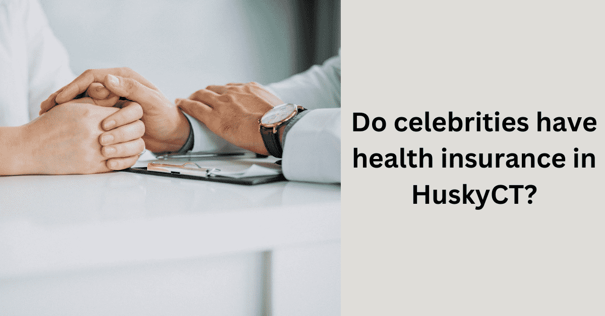 Do celebrities have health insurance in HuskyCT