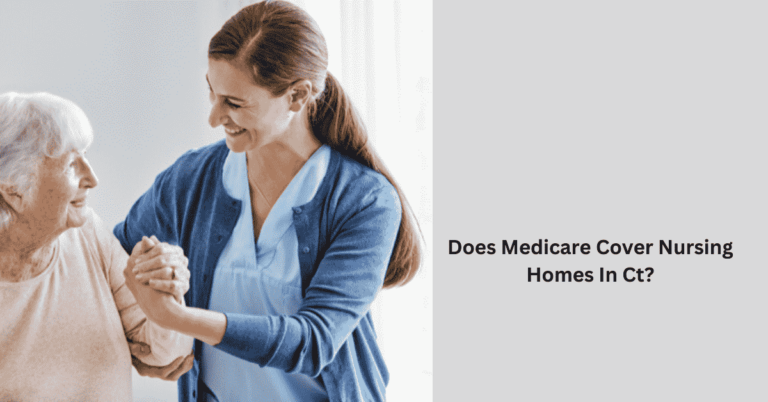 Does Medicare Cover Nursing Homes In Ct? – Get The Facts!