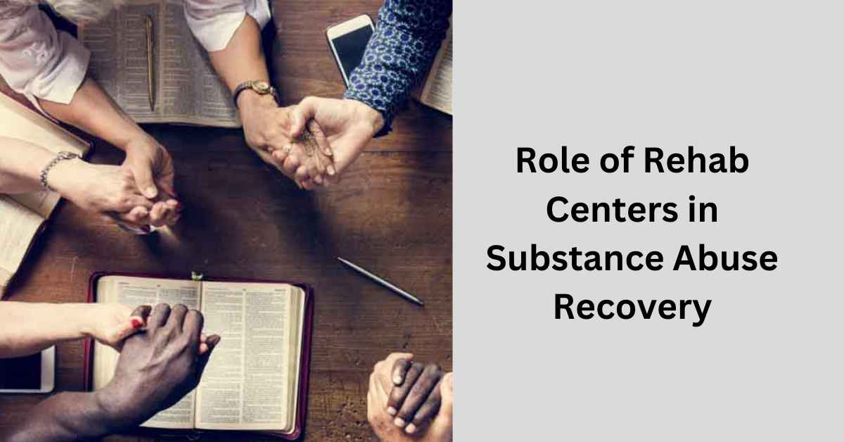 Role of Rehab Centers in Substance Abuse Recovery