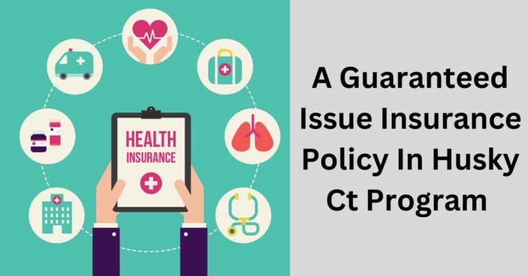 A Guaranteed Issue Insurance Policy In Husky Ct Program – Your Ultimate Guide!