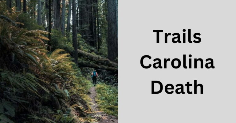 Trails Carolina Death – Transforming Lives Amid Challenges In Wilderness Therapy!