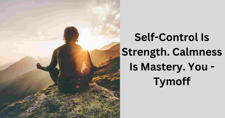 Self-Control Is Strength. Calmness Is Mastery. You – Tymoff – Explore New Horizons!